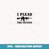 I Plead the Second 2nd Amendment American Patriot Apparel - Unique Sublimation PNG Download