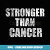 Stronger Than Cancer T Cancer Awareness Gift - Exclusive PNG Sublimation Download