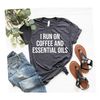 Essential Oil Shirts Essential Oils Shirt Essential Oil Gifts for Oily Mama I Run on Coffee and Essential Oils OK.jpg