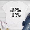 The More People I Meet The More I Like My Cat T-Shirt.jpg