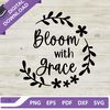 Bloom with grace SVG, Bloom grace SVG, Bloom with grace quote SVG.jpg