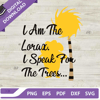 I Am The Lorax I Speak For The Trees SVG, Dr Seuss Lorax SVG, Read Across America SVG, Dr Seuss Day SVG.jpg