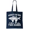 Mine's So Big I Have To Use Two Hands Fishing Tote Bag.jpg