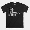 i-came-i-saw-i-had-anxiety-so-i-left-funny-sarcastic-shirt.jpg