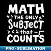 TH-22647_Math The Only Subject That Count Mathematician Teacher 4576.jpg