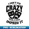 AP-44574_Improv Theatre Shirt  Cant Fix Crazy But Improv It 6063.jpg