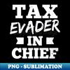 OU-76835_Tax Day Shirt  Tax Evader In Chief 6247.jpg
