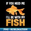 QS-31441_Fish Aquarium Shirt  You Need Me Ill Be With Fish 5012.jpg