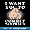 YN-76865_Tax Fraud Shirt  Want You To Commit Tax Fraud 6867.jpg
