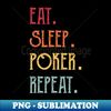 Eat Sleep Poker Repeat - Exclusive PNG Sublimation Download - Boost Your Success with this Inspirational PNG Download