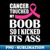 Breast Cancer Touched My Boob So I Kicked Its Ass Awareness - Trendy Sublimation Digital Download - Bold & Eye-catching