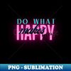 Do what makes you happy - Signature Sublimation PNG File - Spice Up Your Sublimation Projects