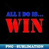All I Do Is Win Sports Team Motivation - Premium Sublimation Digital Download - Perfect for Sublimation Art