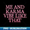 me and karma vibe like that - Signature Sublimation PNG File