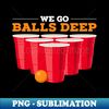 We go balls deep - Funny Beer Pong Gifts Drinking Team - High-Resolution PNG Sublimation File