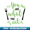 Culinary Wisdom You Are What You Eat Funny Phrase - High-Quality PNG Sublimation Download