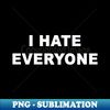 I Hate Everyone - Stylish Sublimation Digital Download