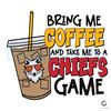 Bring Me Coffee SVG Take Me To A Chiefs Game File.jpg