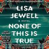 None-of-This-Is-True: A-Psychological-Thriller-by-Lisa-Jewell - An-Instant-NYT-Bestseller.jpg Lisa-Jewell-Psychological-Thriller, Alix-Summer-True-Crime-Podcast