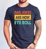 Dad Jokes Are How Eye Roll Tshirt, Father Jokes Shirt, Funny Dad Tee, Father's Day Gift Tshirt.jpg