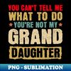 QX-11591_You Cant Tell Me What To Do Youre Not My Granddaughter T-shirt 1527.jpg