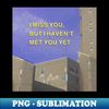 I miss you but I havent met you yet - Nostalgiacore dreamcore weirdcore - Creative Sublimation PNG Download - Perfect for Sublimation Mastery