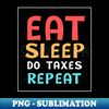 Funny Eat Sleep Do Taxes Repeat Tax Season Accountant Audit - Artistic Sublimation Digital File - Perfect for Sublimation Art
