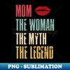 Mom The Woman The Myth The Legend Mothers Day Gift For Wife - Creative Sublimation PNG Download - Perfect for Creative Projects