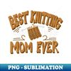 Best Knitting Mom Ever Retro Vintage Typography - Professional Sublimation Digital Download - Spice Up Your Sublimation Projects