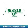 Buckle Up Buttercup - Green - Aesthetic Sublimation Digital File - Create with Confidence