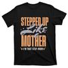 TeeShirtPalace  Stepped Up Like A Mother I'm That Step Mom Step Mother Mother's Da T-Shirt.jpg