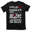 TeeShirtPalace  Roses Are Red Kamala's Not Black Joe Has Dementia And Hunters On Crack T-Shirt.jpg