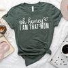 Oh Honey I Am That Mom Shirt,  Mothers Day Shirt, Cute Mom Shirt, Mothers Day Gift, New Mom Gift, Mama Shirt, Grandma Shirt.jpg