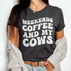 Funny Cow Shirt, Cow Mom Shirt, Weekends Coffee & my Cows, Farmer Shirt, Country Girl Shirt, Farm Girl Gift, Farm Mama Shirt, Farm Life Gift.jpg