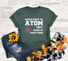 Never trust an Atom they make up everything shirt, Atom shirt, Science Shirt, Chemistry teacher, teacher shirt, teacher appreciation.jpg