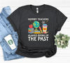 History Teacher always bring up the past shirt, History teacher, teachers day gift, teacher shirt, funny history shirt, history gifts,.jpg
