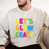 Let's Glow Crazy Shirt, Glow Birthday, Glow Party, Glow Theme Party, Matching Family Birthday Outfit, Friendship Sweatshirt, Birthday party.jpg