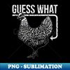 Guess What Chicken Butt - PNG Transparent Digital Download File for Sublimation