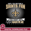 Until you become a NFL fan you don't get how dabass we are New Orleans Saints svg ,eps,dxf,png file , digital download.jpg