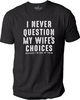 Fathers Day Gift, I Never Question My Wife's Choices Shirt  Funny Shirt Men - Wife to Husband Gift - Sarcastic Tee Novelty Funny T-Shirt.jpg