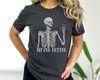 Never Better Skeleton Unisex Shirt, Funny Dead Inside Sarcastic Shirt, Funny Gifts, Funny Sayings Shirt, Funny Mom Shirt.jpg