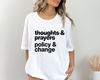 Thoughts and Prayers Policy and Change Shirt, Social Justice Shirt, Civil Rights Shirt, Reproductive Rights, Equality Shirt, BLM Shirt.jpg