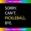 VK-20240114-28624_Sorry Can't Pickleball Bye - Funny Pickleball Quotes 2703.jpg