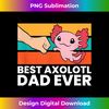 IV-20240116-1629_Best Axolotl Dad Ever Axolotl Pet Axolotl Owners Love Axolot 0424.jpg