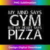 VF-20240117-4252_MIND SAYS GYM BUT HEART SAYS PIZZA Art Funny Idea  0966.jpg