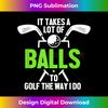 XC-20240116-5620_Funny It Takes A Lot Of Balls To Golf The Way I Do Gag  1123.jpg