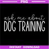 Ask-Me-About-Dog-Training--Funny-Dog-Trainer-Training-Lover-PNG-Download.jpg