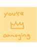 you_re annoying - crown.png
