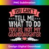 You Can't Tell Me What To Do You're Not My Granddaughter - Premium PNG Sublimation File