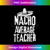 Nacho Average Teacher Funny Cinco De Mayo Mexican Tank Top - Instant PNG Sublimation Download